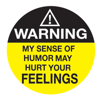 MY SENSE OF HUMOR MAY HURT YOUR FEELINGS  1.25" BUTTON